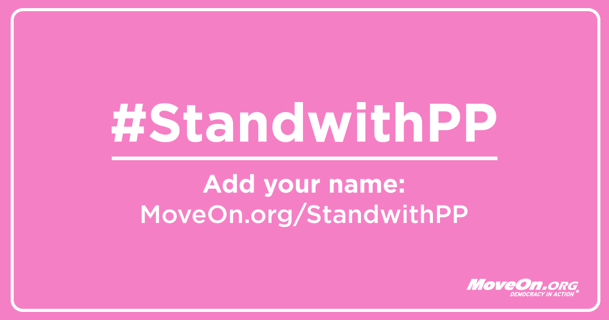 MoveOn Petitions STOP the War on Women and Planned Parenthood MoveOn Petitions STOP the War on Women and Planned Parenthood