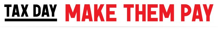 Tax Day: Make Them Pay!